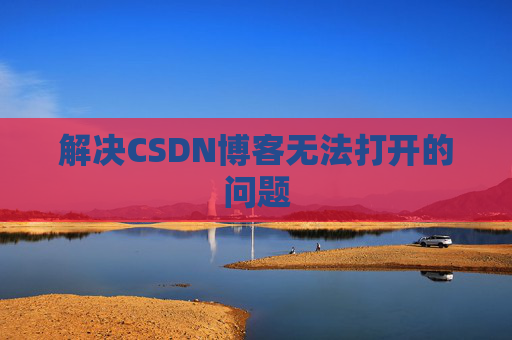解决CSDN博客无法打开的问题